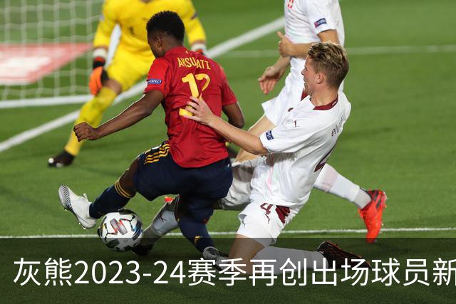灰熊2023-24赛季再创出场球员新纪录，历史数据回顾